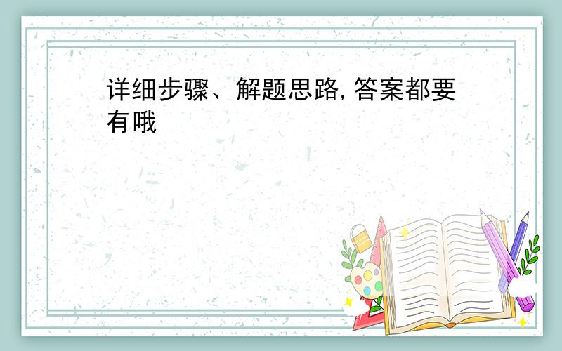 详细步骤、解题思路,答案都要有哦