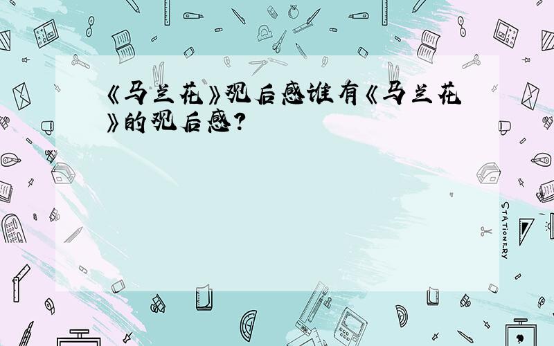 《马兰花》观后感谁有《马兰花》的观后感?