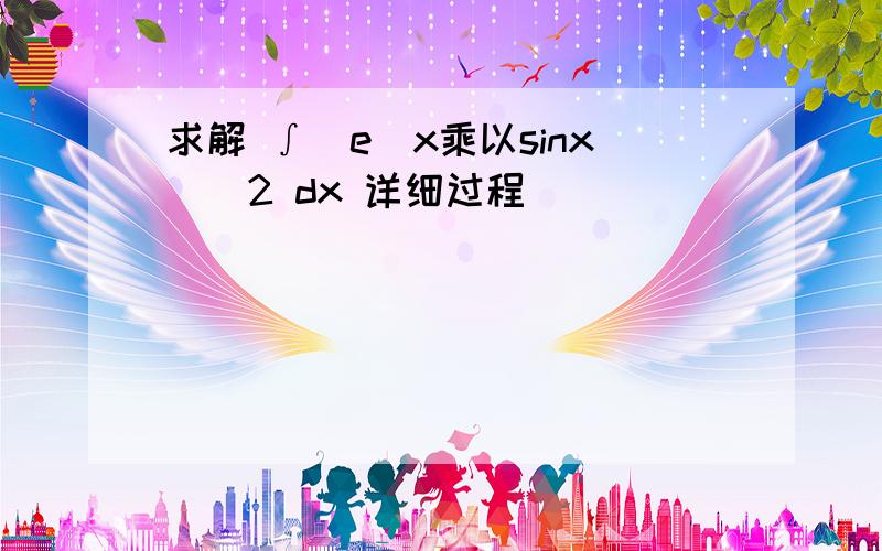 求解 ∫（e^x乘以sinx）^2 dx 详细过程