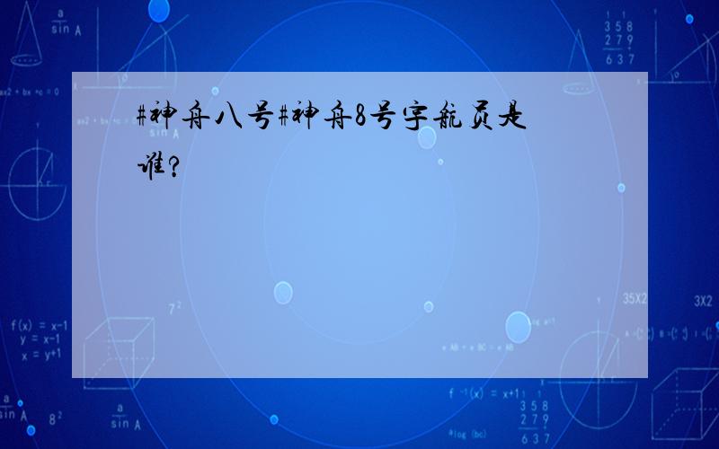 #神舟八号#神舟8号宇航员是谁?