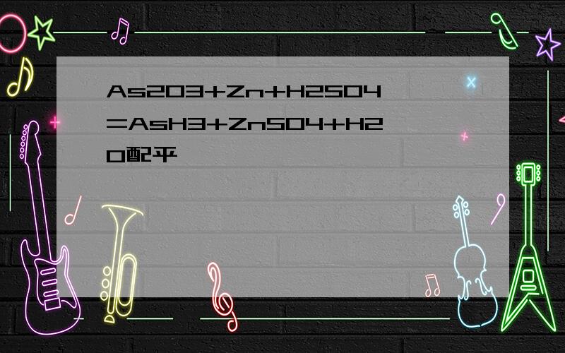 As2O3+Zn+H2SO4=AsH3+ZnSO4+H2O配平