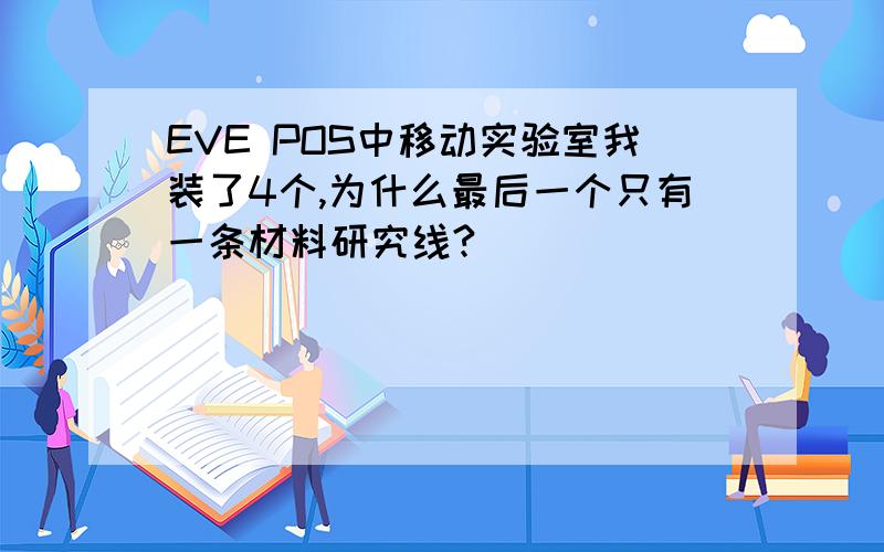 EVE POS中移动实验室我装了4个,为什么最后一个只有一条材料研究线?