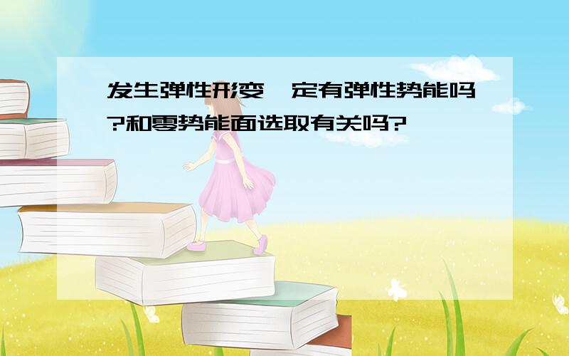 发生弹性形变一定有弹性势能吗?和零势能面选取有关吗?