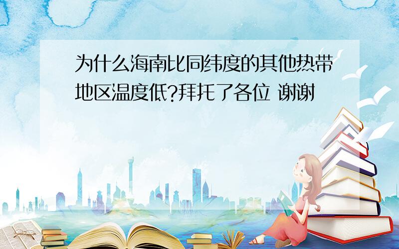 为什么海南比同纬度的其他热带地区温度低?拜托了各位 谢谢