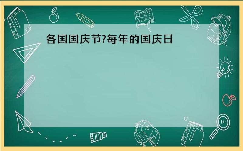 各国国庆节?每年的国庆日