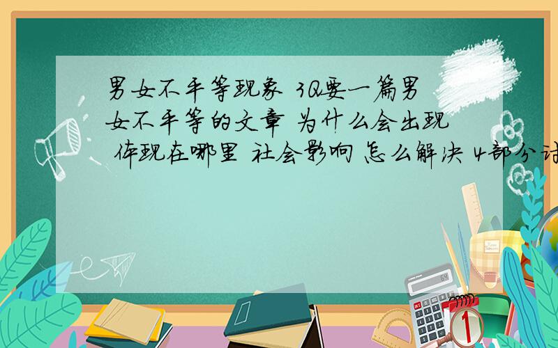 男女不平等现象 3Q要一篇男女不平等的文章 为什么会出现 体现在哪里 社会影响 怎么解决 4部分讨论