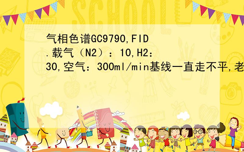 气相色谱GC9790,FID.载气（N2）：10,H2：30,空气：300ml/min基线一直走不平,老化6小时后依旧,