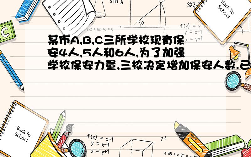 某市A,B,C三所学校现有保安4人,5人和6人,为了加强学校保安力量,三校决定增加保安人数.已知A,B,C三校每校至少增