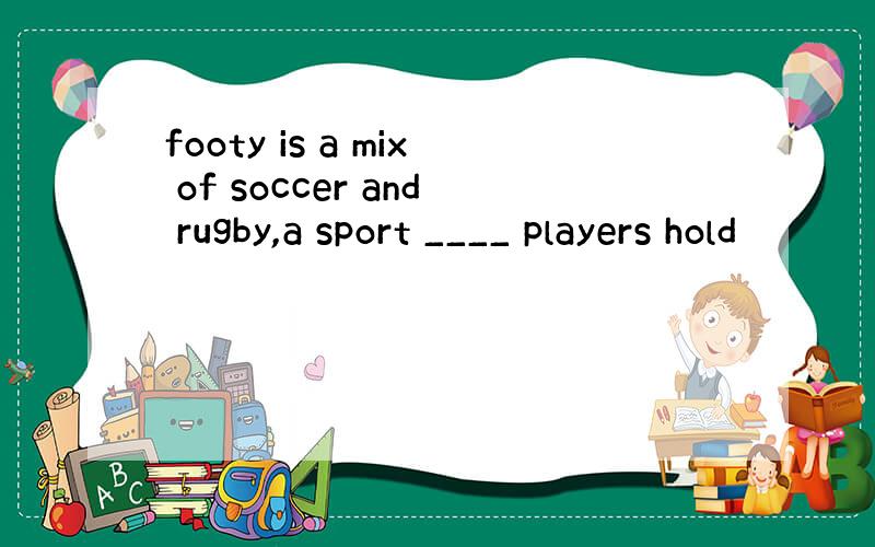 footy is a mix of soccer and rugby,a sport ____ players hold