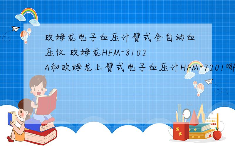 欧姆龙电子血压计臂式全自动血压仪 欧姆龙HEM-8102A和欧姆龙上臂式电子血压计HEM-7201哪个效果更好?