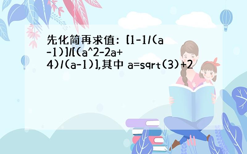 先化简再求值：[1-1/(a-1)]/[(a^2-2a+4)/(a-1)],其中 a=sqrt(3)+2