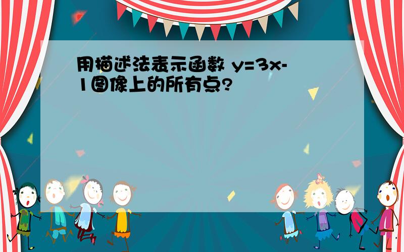 用描述法表示函数 y=3x-1图像上的所有点?