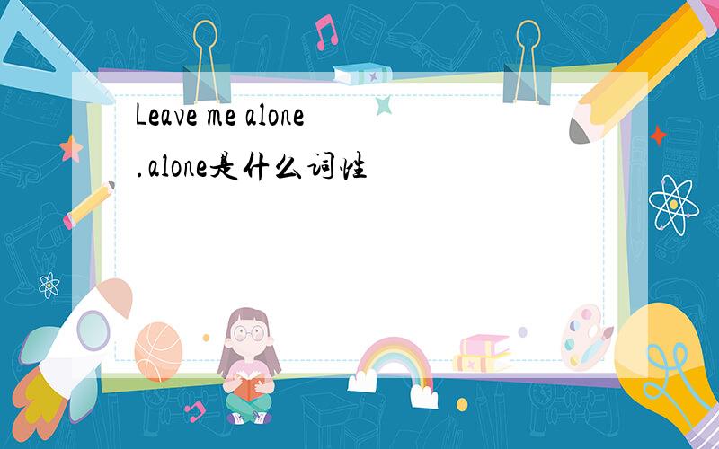 Leave me alone.alone是什么词性