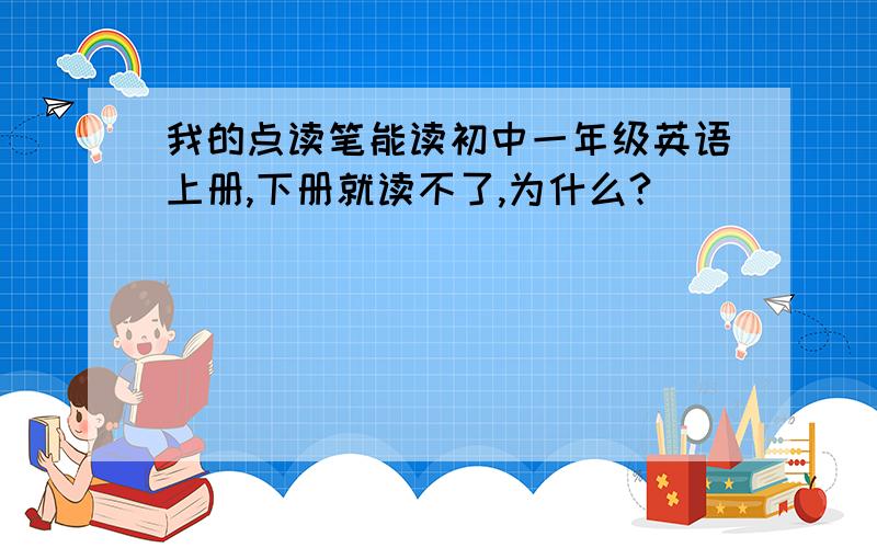 我的点读笔能读初中一年级英语上册,下册就读不了,为什么?