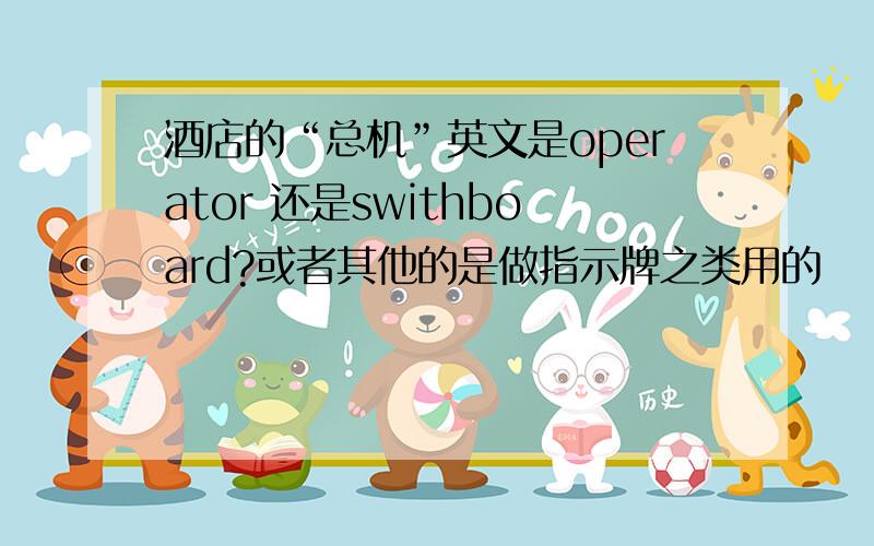 酒店的“总机”英文是operator 还是swithboard?或者其他的是做指示牌之类用的