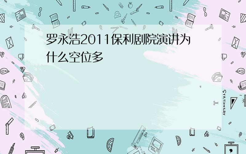 罗永浩2011保利剧院演讲为什么空位多