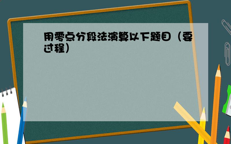 用零点分段法演算以下题目（要过程）