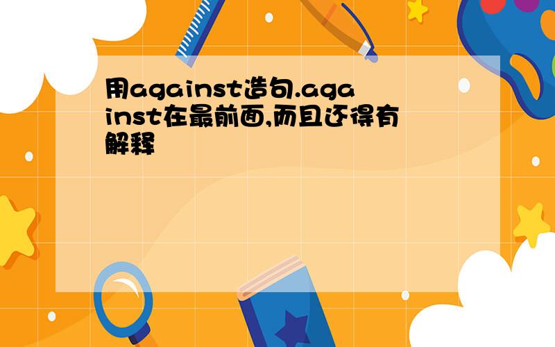 用against造句.against在最前面,而且还得有解释