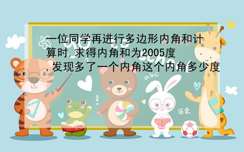 一位同学再进行多边形内角和计算时,求得内角和为2005度,发现多了一个内角这个内角多少度