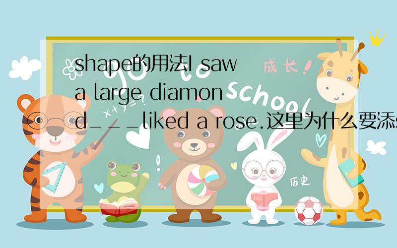 shape的用法I saw a large diamond___liked a rose.这里为什么要添shaped而不