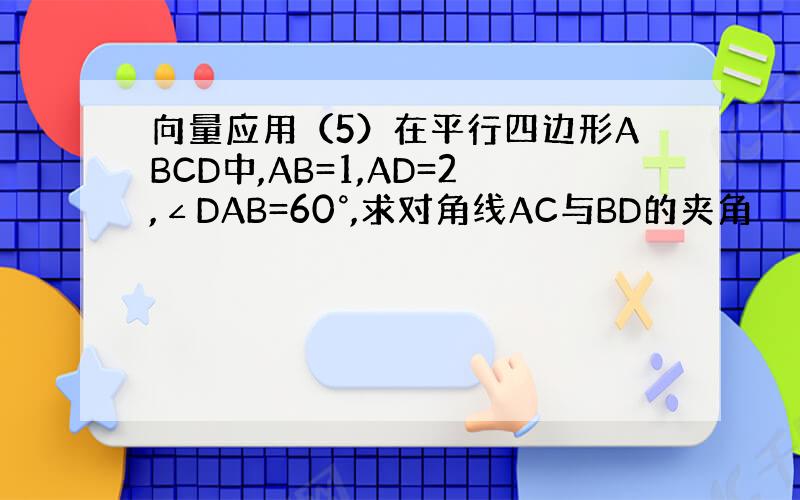 向量应用（5）在平行四边形ABCD中,AB=1,AD=2,∠DAB=60°,求对角线AC与BD的夹角