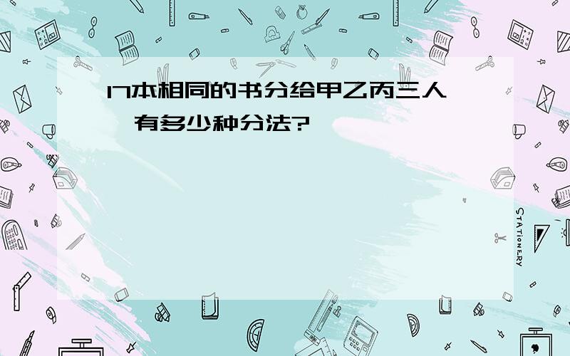 17本相同的书分给甲乙丙三人,有多少种分法?