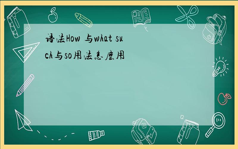 语法How 与what such与so用法怎麽用