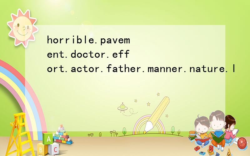 horrible.pavement.doctor.effort.actor.father.manner.nature.l