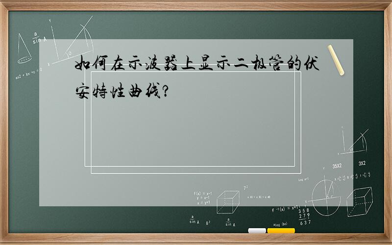 如何在示波器上显示二极管的伏安特性曲线?