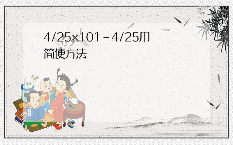 4/25×101-4/25用简便方法