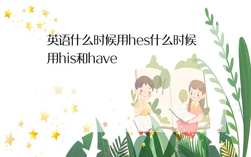 英语什么时候用hes什么时候用his和have