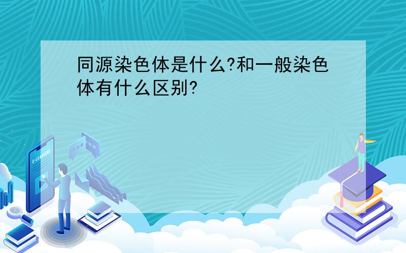 同源染色体是什么?和一般染色体有什么区别?