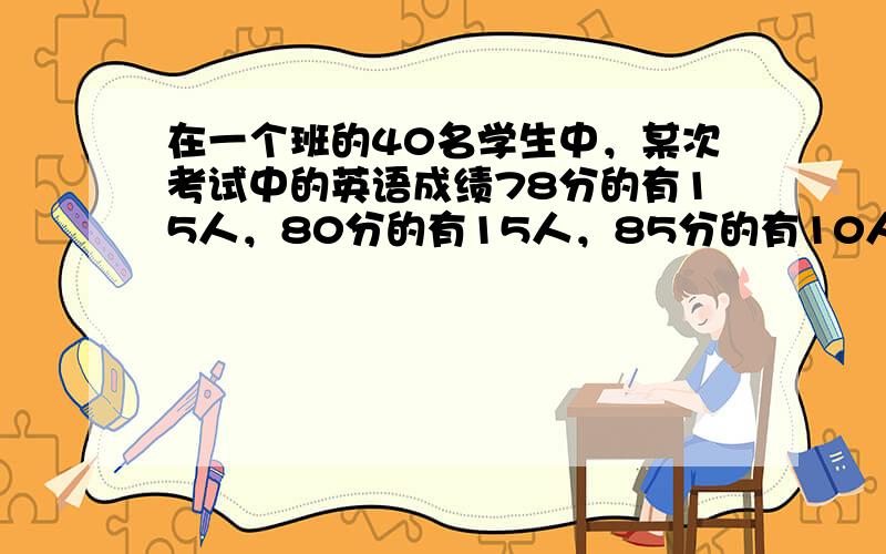 在一个班的40名学生中，某次考试中的英语成绩78分的有15人，80分的有15人，85分的有10人，那么这个班在此次考试中