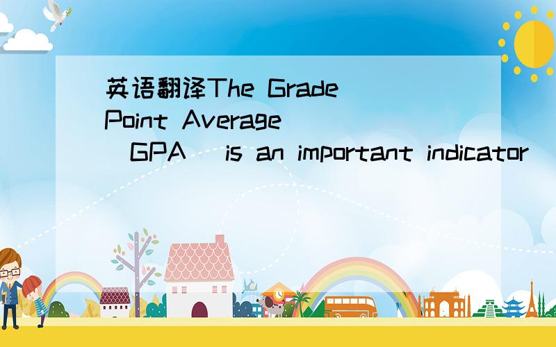 英语翻译The Grade Point Average (GPA) is an important indicator