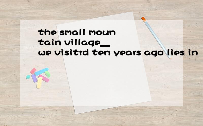 the small mountain village__we visitrd ten years ago lies in