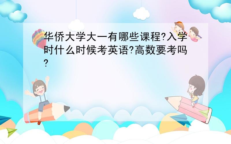 华侨大学大一有哪些课程?入学时什么时候考英语?高数要考吗?