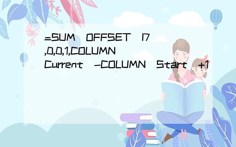 =SUM(OFFSET(I7,0,0,1,COLUMN(Current)-COLUMN(Start)+1))