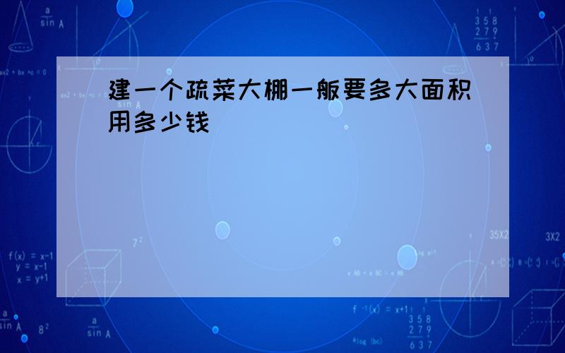 建一个疏菜大棚一舨要多大面积用多少钱