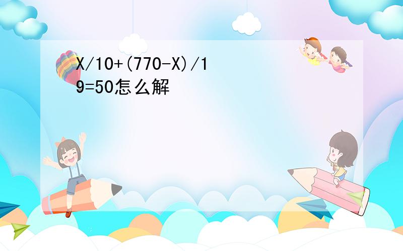 X/10+(770-X)/19=50怎么解