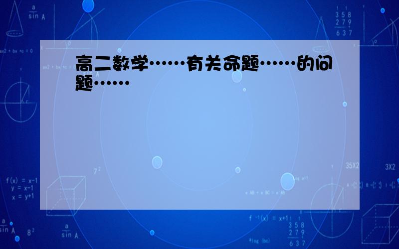 高二数学……有关命题……的问题……