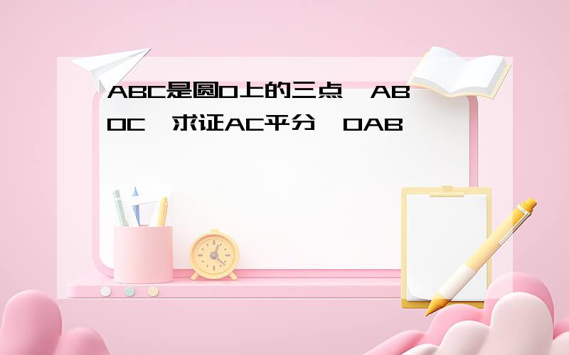 ABC是圆O上的三点,AB‖OC,求证AC平分∠OAB