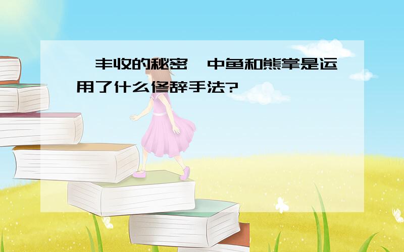 《丰收的秘密》中鱼和熊掌是运用了什么修辞手法?