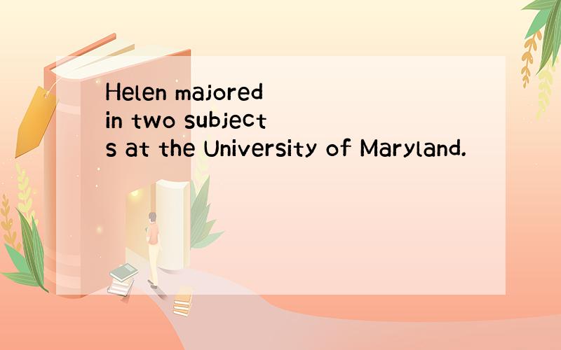 Helen majored in two subjects at the University of Maryland.