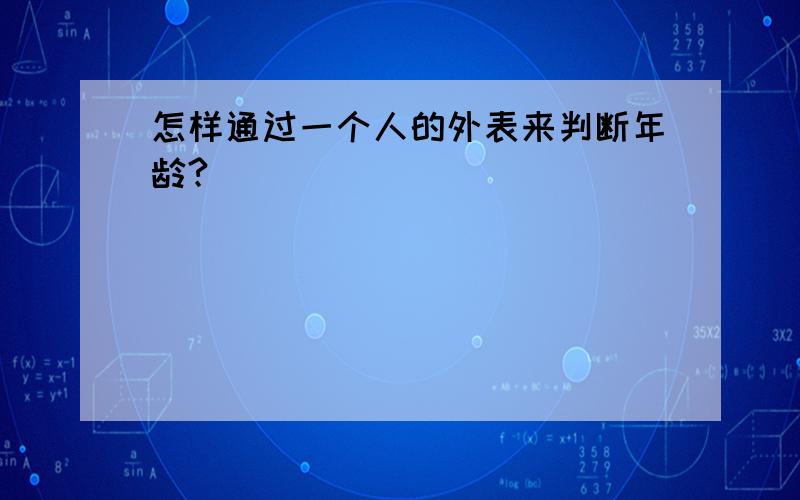 怎样通过一个人的外表来判断年龄?