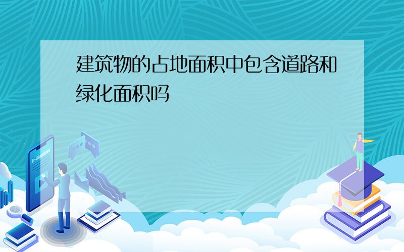 建筑物的占地面积中包含道路和绿化面积吗