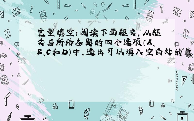 完型填空：阅读下面短文，从短文后所给各题的四个选项（A、B、C和D）中，选出可以填入空白处的最佳选项。