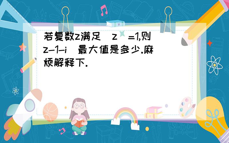 若复数z满足|z|=1,则|z-1-i|最大值是多少.麻烦解释下.