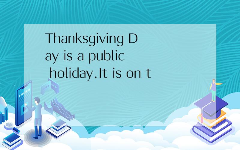 Thanksgiving Day is a public holiday.It is on t