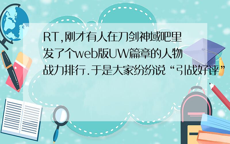 RT,刚才有人在刀剑神域吧里发了个web版UW篇章的人物战力排行.于是大家纷纷说“引战好评”.