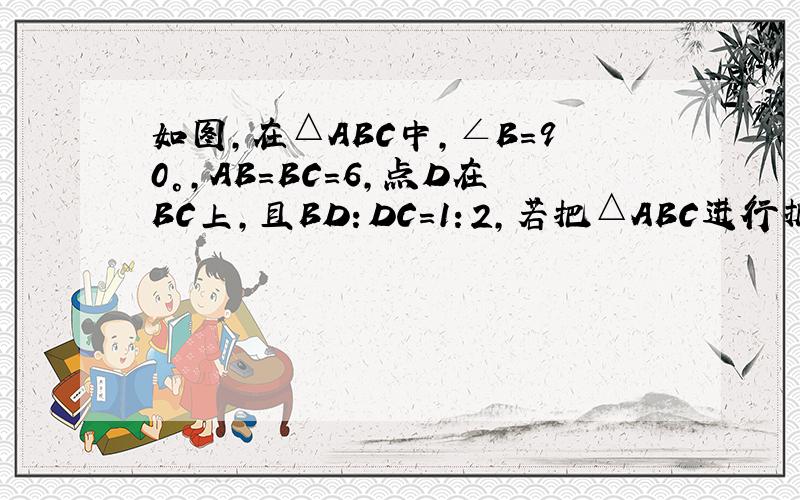 如图，在△ABC中，∠B=90°，AB=BC=6，点D在BC上，且BD：DC=1：2，若把△ABC进行折叠，使点A与点D